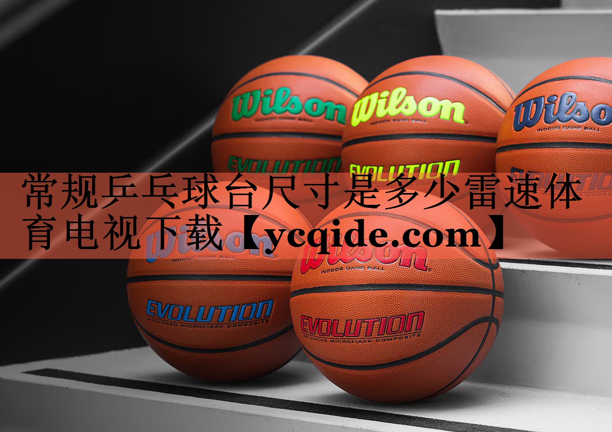 常规乒乓球台尺寸是多少雷速体育电视下载