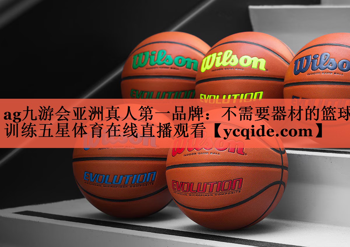ag九游会亚洲真人第一品牌：不需要器材的篮球训练五星体育在线直播观看